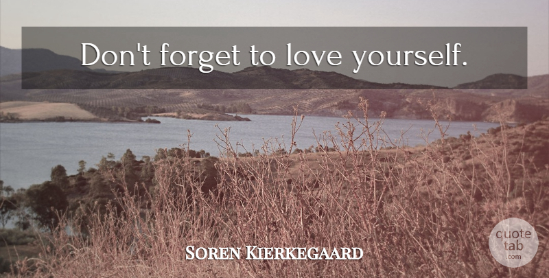 Soren Kierkegaard Quote About Love, Positive, Compassion: Dont Forget To Love Yourself...