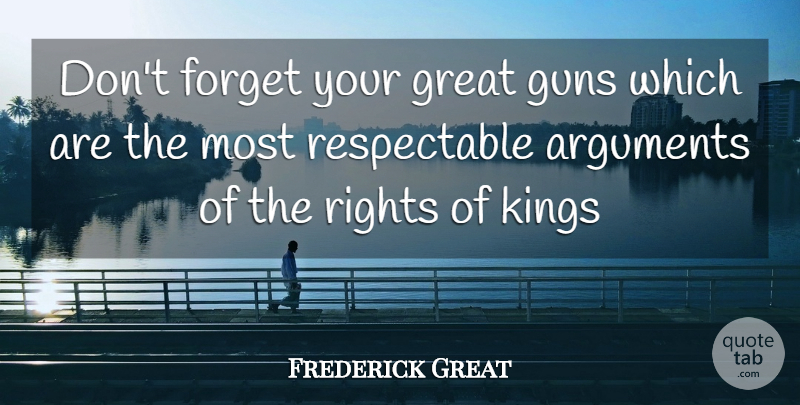 Frederick Great Quote About Forget, Great, Guns, Kings, Rights: Dont Forget Your Great Guns...