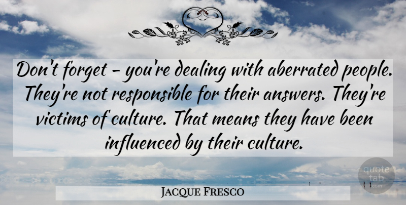 Jacque Fresco Quote About Mean, People, Answers: Dont Forget Youre Dealing With...