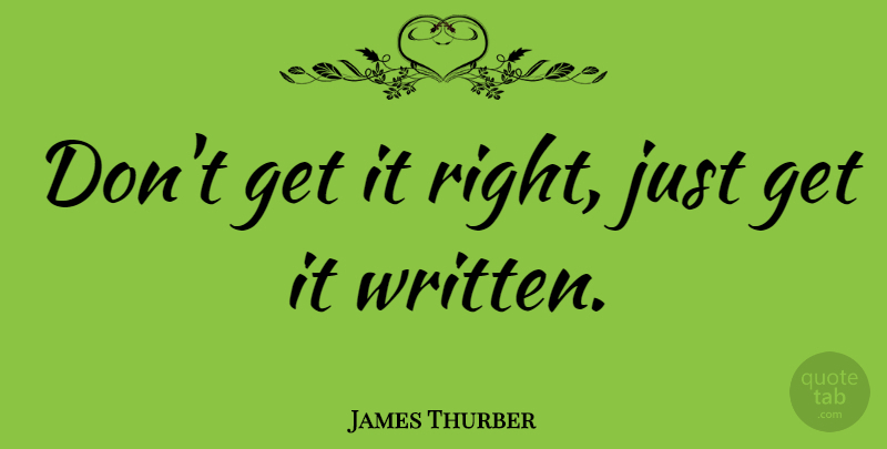 James Thurber Quote About Inspirational Life, Written: Dont Get It Right Just...
