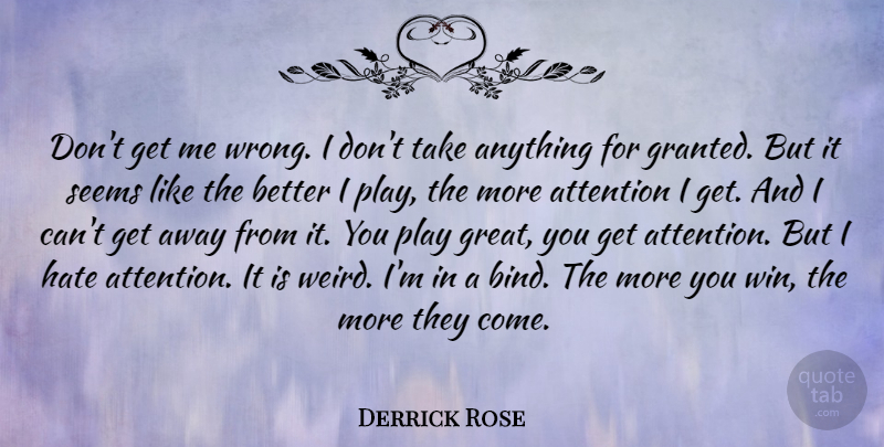 Derrick Rose Quote About Attention, Great, Seems: Dont Get Me Wrong I...