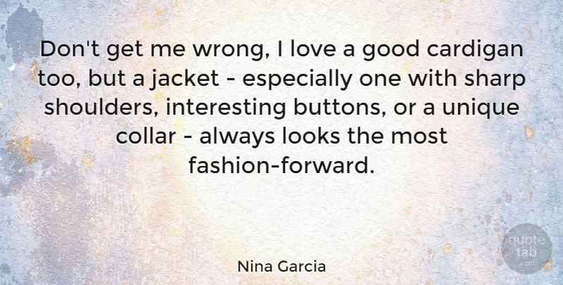 Nina Garcia Quote About Collar, Good, Jacket, Looks, Love: Dont Get Me Wrong I...