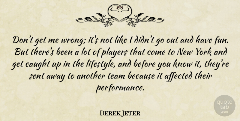 Derek Jeter Quote About Affected, Caught, Players, Sent, York: Dont Get Me Wrong Its...