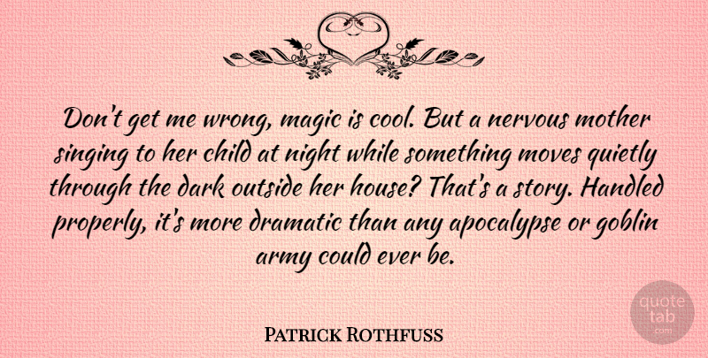 Patrick Rothfuss Quote About Mother, Children, Moving: Dont Get Me Wrong Magic...