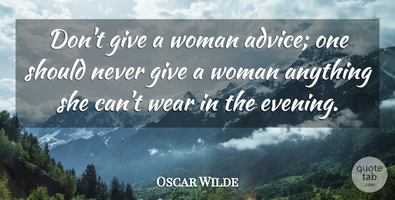 Oscar Wilde Quote About Spiritual, Giving, Advice: Dont Give A Woman Advice...