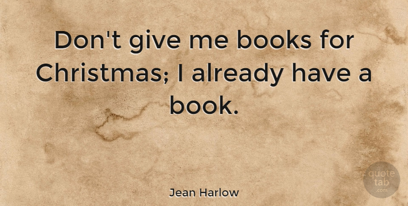 Jean Harlow Quote About Book, Giving, Give Me: Dont Give Me Books For...