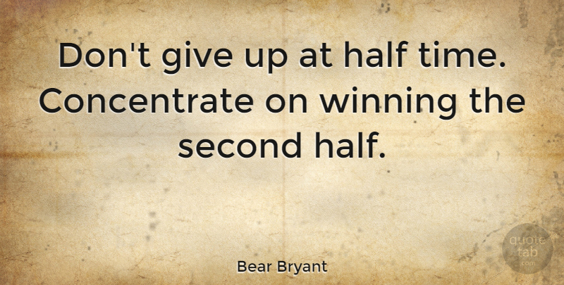 Bear Bryant Quote About Inspirational, Sports, Football: Dont Give Up At Half...