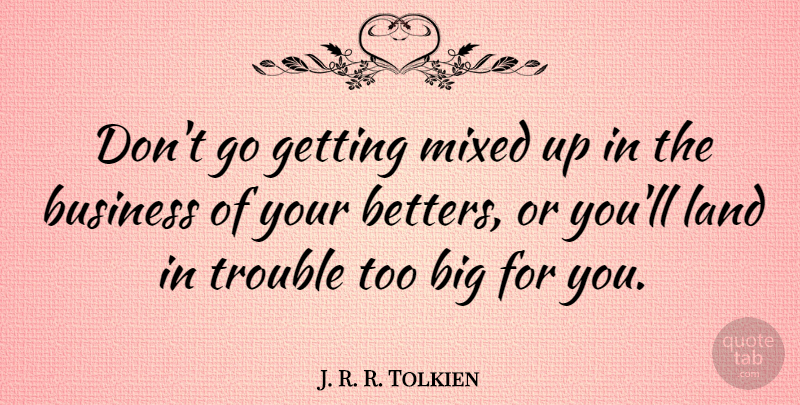J. R. R. Tolkien Quote About Business, Mixed: Dont Go Getting Mixed Up...