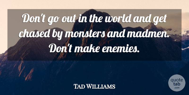 Tad Williams Quote About Chased, Monsters: Dont Go Out In The...