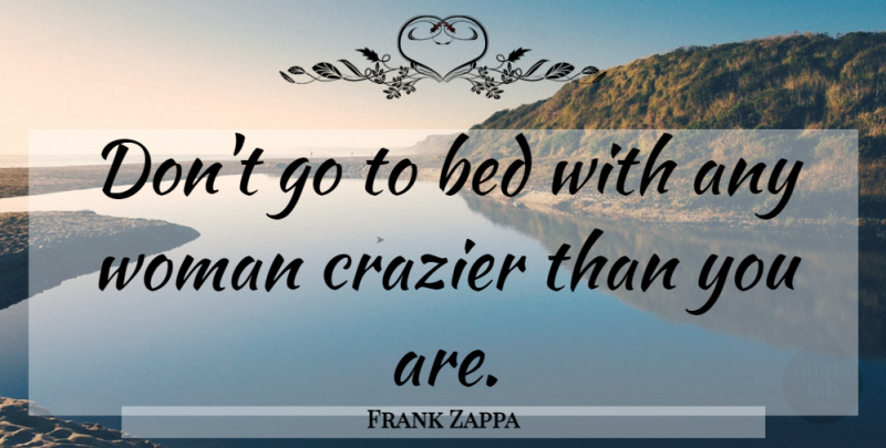 Frank Zappa Quote About Depression, Bed, Mental Illness: Dont Go To Bed With...