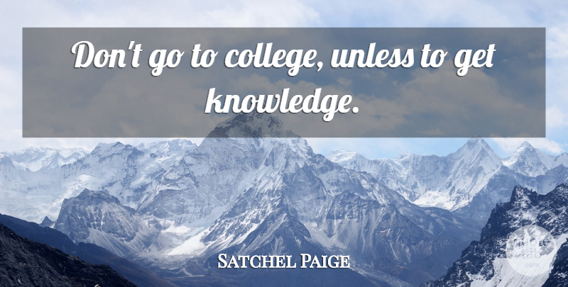Satchel Paige Quote About College: Dont Go To College Unless...