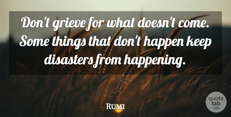 Rumi Quote About Grieving, Disaster, Happens: Dont Grieve For What Doesnt...