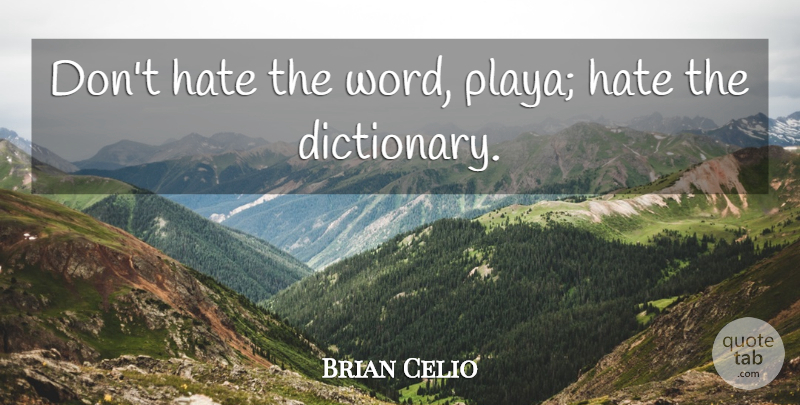 Brian Celio Quote About undefined: Dont Hate The Word Playa...