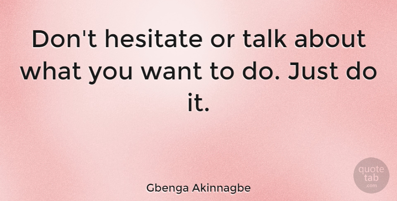 Gbenga Akinnagbe Don T Hesitate Or Talk About What You Want To Do Just Do Quotetab