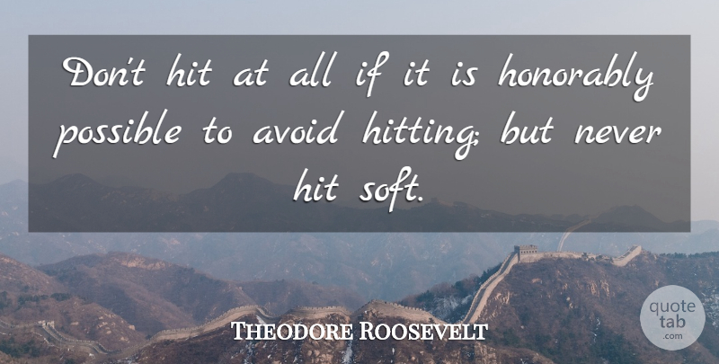 Theodore Roosevelt Quote About Strength, Peace, Thorough Knowledge: Dont Hit At All If...