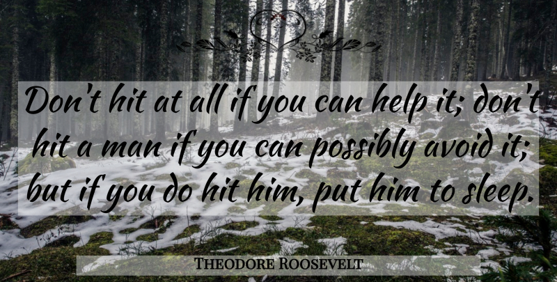 Theodore Roosevelt Quote About Sleep, Men, Helping: Dont Hit At All If...