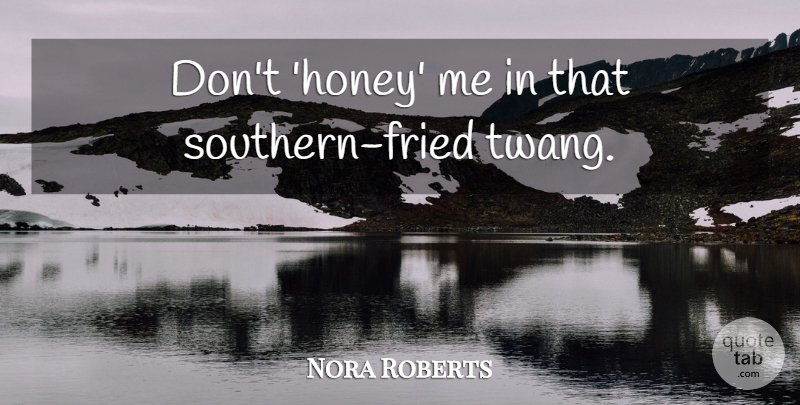Nora Roberts Quote About Southern, Honey: Dont Honey Me In That...