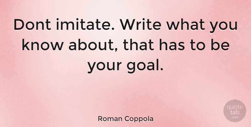 Roman Coppola Quote About Writing, Goal, Knows: Dont Imitate Write What You...