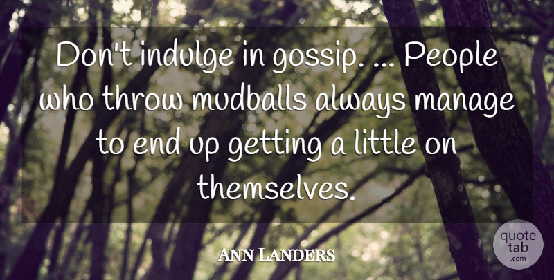 Ann Landers Quote About Indulge In, Gossip, People: Dont Indulge In Gossip People...