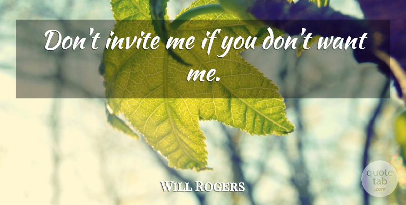 Will Rogers Quote About Inspirational, Want, Ifs: Dont Invite Me If You...