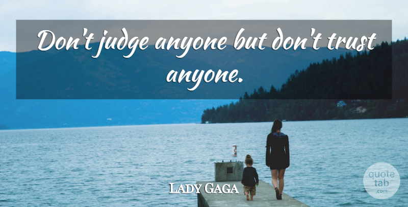 Lady Gaga Quote About Judging, Dont Trust Anyone, Cant Trust Anyone: Dont Judge Anyone But Dont...
