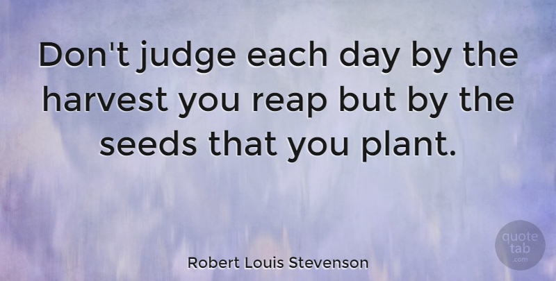 Robert Louis Stevenson Quote About Inspirational, Life, Motivational: Dont Judge Each Day By...