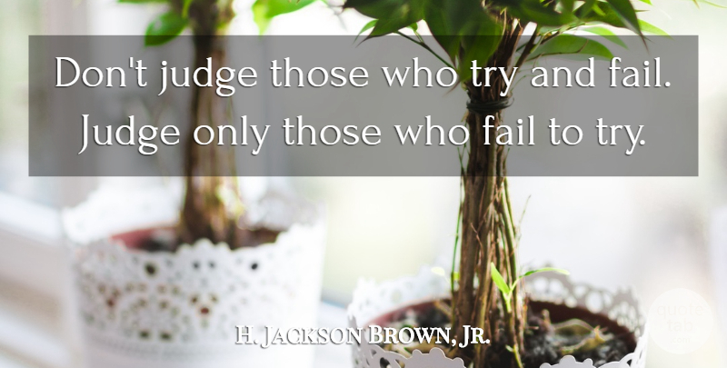 H. Jackson Brown, Jr. Quote About Life, Judging, Advice: Dont Judge Those Who Try...