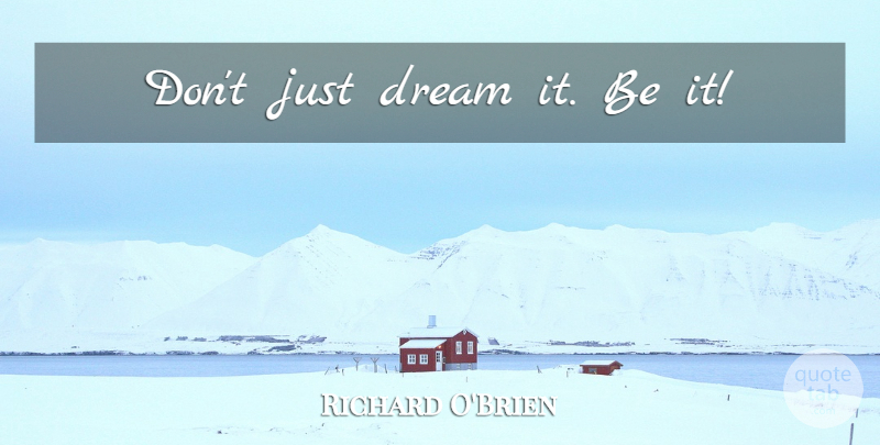 Richard O'Brien Quote About Dream: Dont Just Dream It Be...