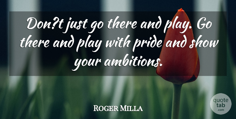 Roger Milla Quote About Pride: Dont Just Go There And...