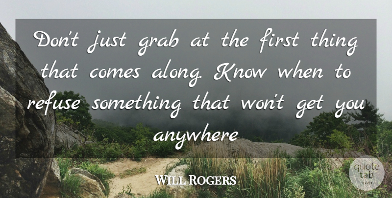 Will Rogers Quote About Firsts, Refuse, Knows: Dont Just Grab At The...