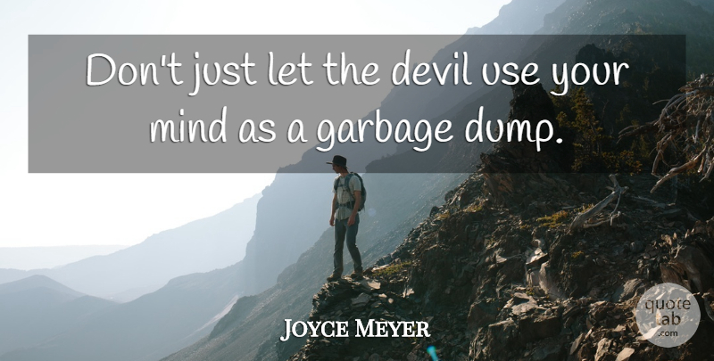 Joyce Meyer Quote About Mind, Devil, Garbage: Dont Just Let The Devil...