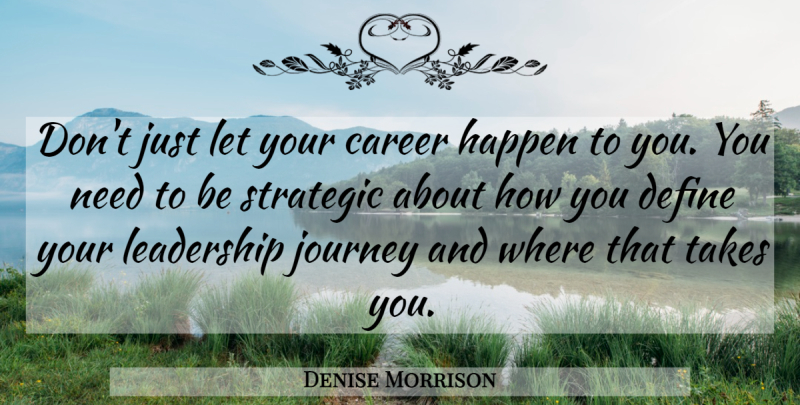 Denise Morrison Quote About Motivational, Journey, Careers: Dont Just Let Your Career...