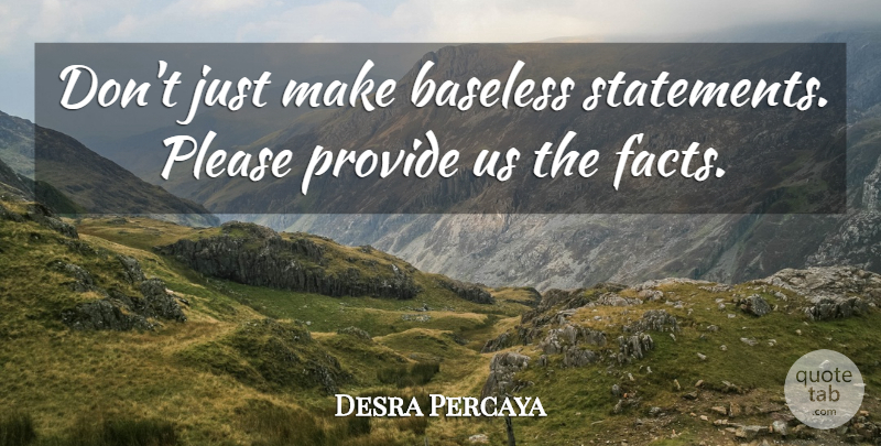 Desra Percaya Quote About Baseless, Please, Provide: Dont Just Make Baseless Statements...