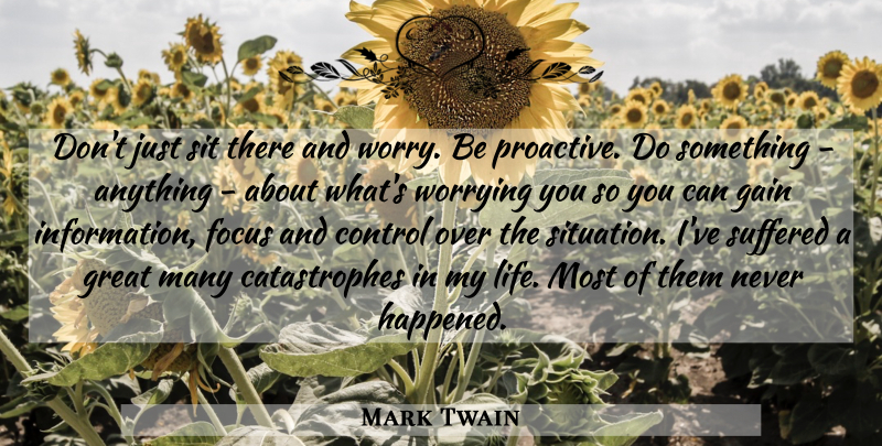 Mark Twain Quote About Worry, Focus, Information: Dont Just Sit There And...