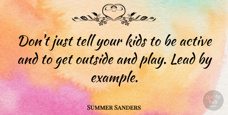 Summer Sanders Quote About Kids, Play, Example: Dont Just Tell Your Kids...