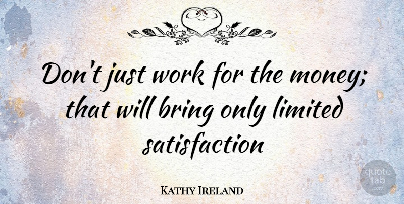 Kathy Ireland Quote About Satisfaction: Dont Just Work For The...
