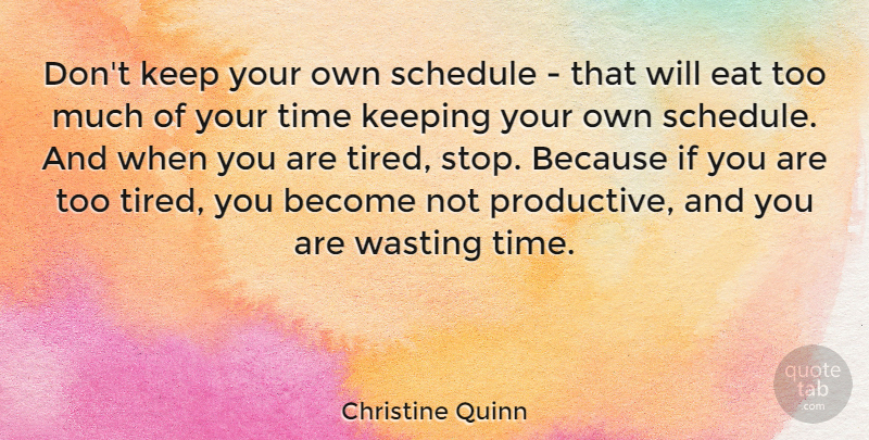 Christine Quinn Quote About Tired, Time Keeping, Too Much: Dont Keep Your Own Schedule...