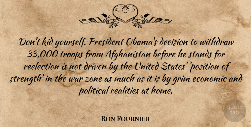 Ron Fournier Quote About Decision, Driven, Economic, Grim, Home: Dont Kid Yourself President Obamas...