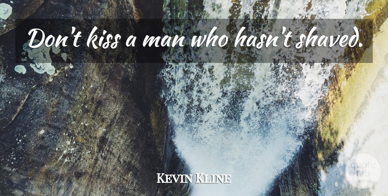 Kevin Kline Quote About Kissing, Men: Dont Kiss A Man Who...
