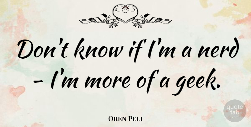 Oren Peli Quote About Nerd, Geek, Ifs: Dont Know If Im A...