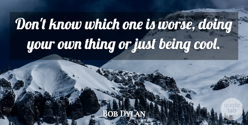 Bob Dylan Quote About Art, Media, Doing Your Own Thing: Dont Know Which One Is...