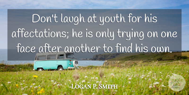 Logan Pearsall Smith Quote About Inspirational, Teenage, Laughing: Dont Laugh At Youth For...