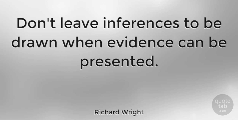 Richard Wright Quote About Inference, Evidence: Dont Leave Inferences To Be...
