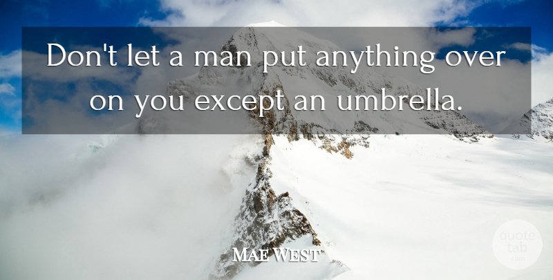 Mae West Quote About Men, Umbrella: Dont Let A Man Put...