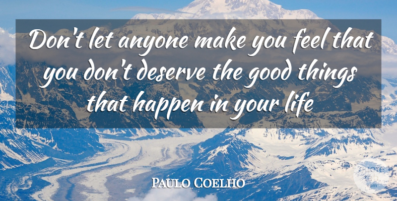 Paulo Coelho Quote About Good Things, Feels, Happens: Dont Let Anyone Make You...