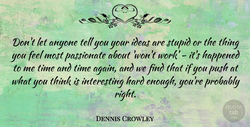 Dennis Crowley Quote About Anyone, Happened, Hard, Ideas, Passionate: Dont Let Anyone Tell You...