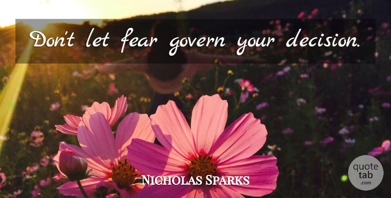 Nicholas Sparks Quote About Decision: Dont Let Fear Govern Your...