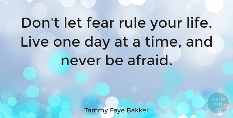 Tammy Faye Bakker Quote About Fear, Life, Rule, Time: Dont Let Fear Rule Your...