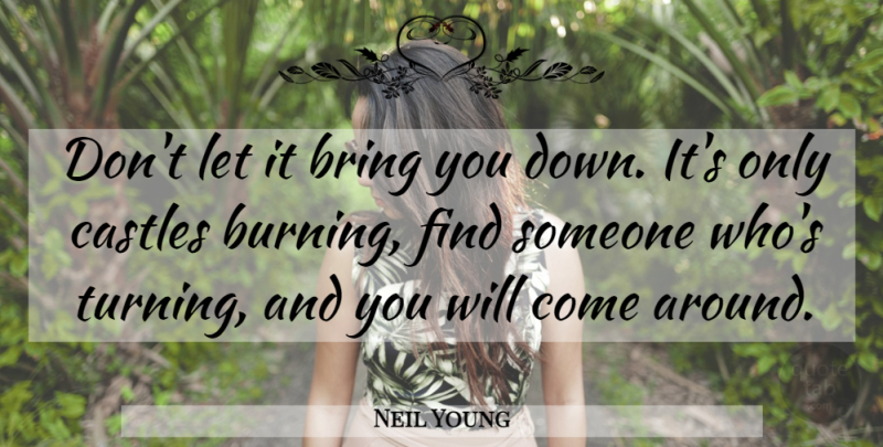 Neil Young Quote About Castles, Burning: Dont Let It Bring You...