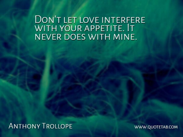 Anthony Trollope Quote About Funny Love, Food, Cooking: Dont Let Love Interfere With...